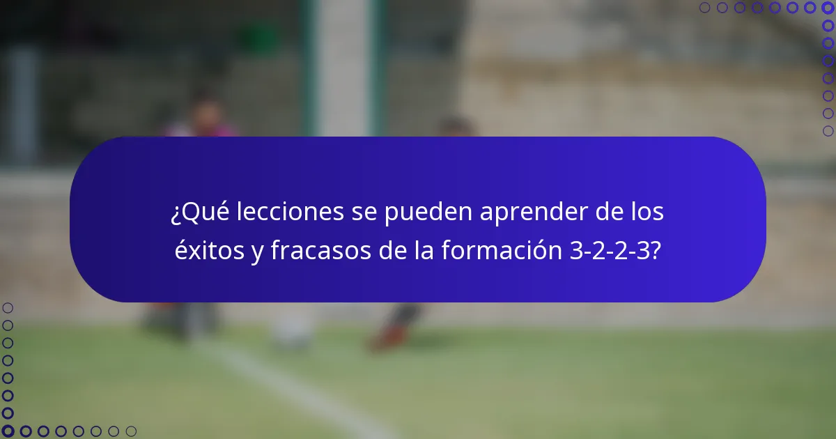 ¿Qué lecciones se pueden aprender de los éxitos y fracasos de la formación 3-2-2-3?